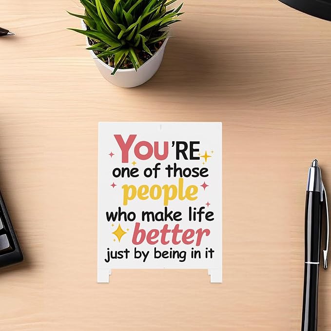 You're One Of Those People Who Make Life Better Just By Being In It Inspirational Office Decor Positive Desk Sign for Coworker Boss-Motivitional PlaqueEncouragment Cubicle Decor for Birthday